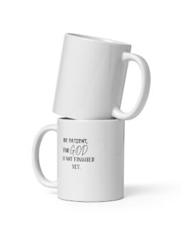 Be Patient For God Is Not Finished Yet White glossy mug